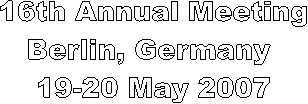 16th Annual Meeting
Berlin, Germany 
19-20 May 2007